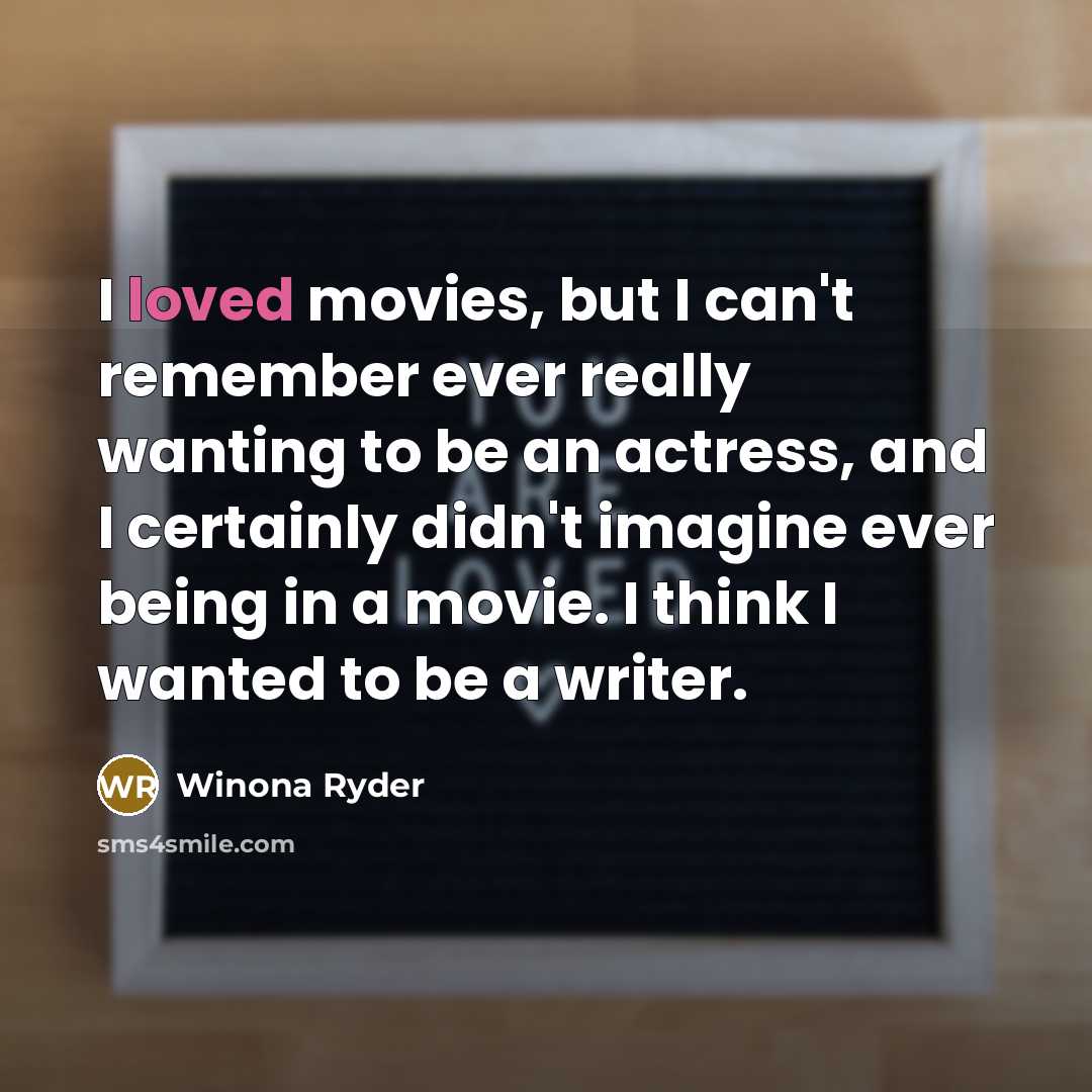 “I loved movies, but I can't remember ever really wanting…” quote by Winona Ryder