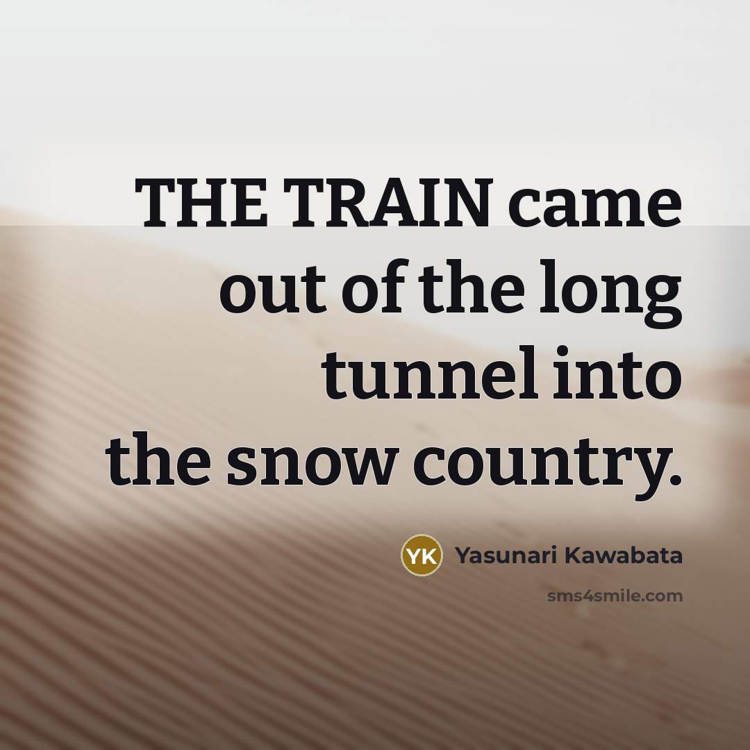 “THE TRAIN came out of the long tunnel into the…” quote by Yasunari Kawabata