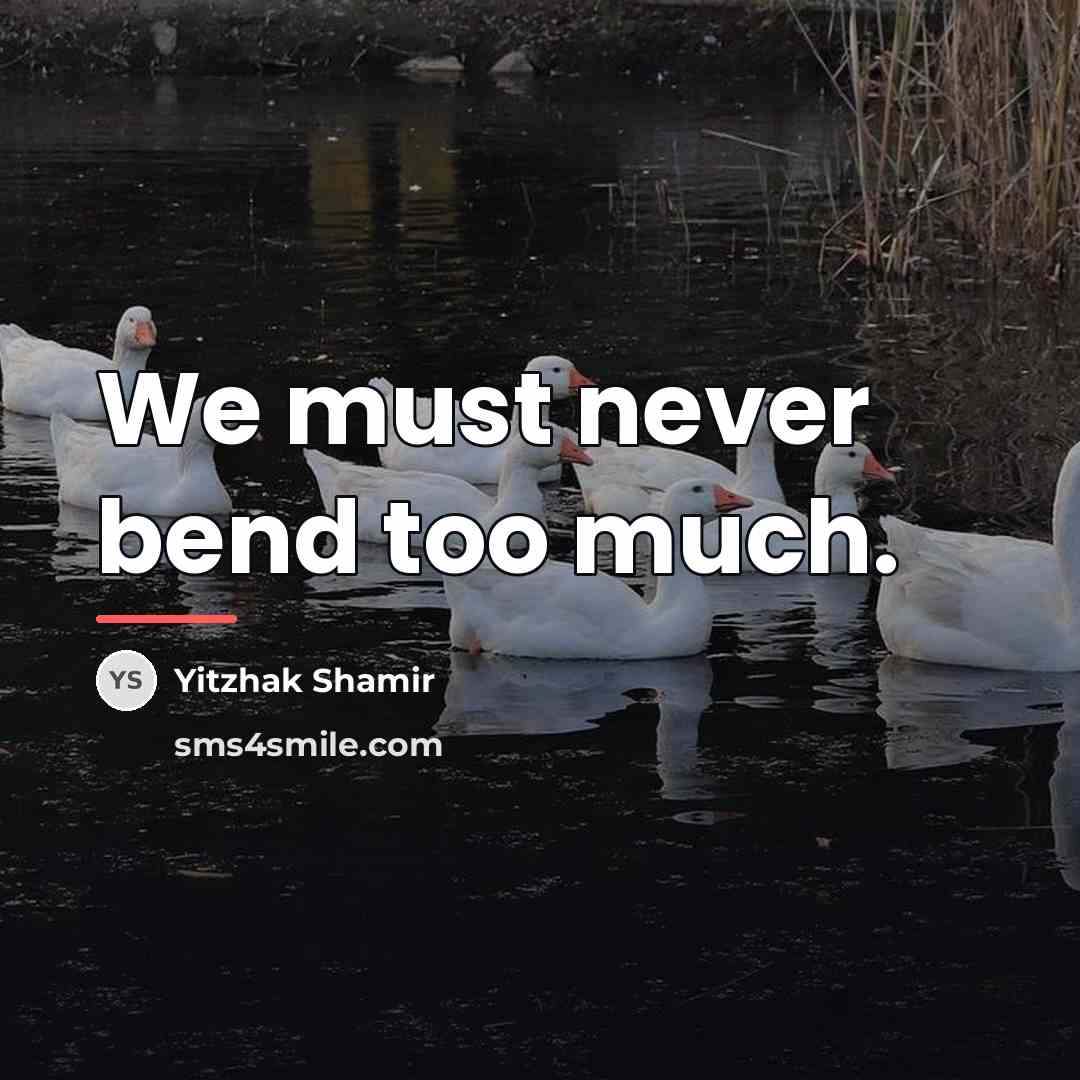 “We must never bend too much.…” quote by Yitzhak Shamir