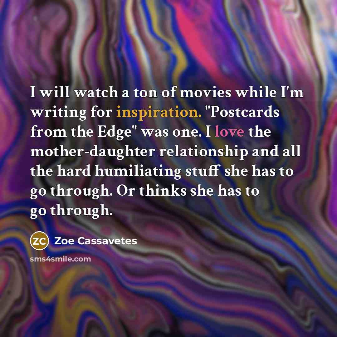 “I will watch a ton of movies while I'm writing…” quote by Zoe Cassavetes
