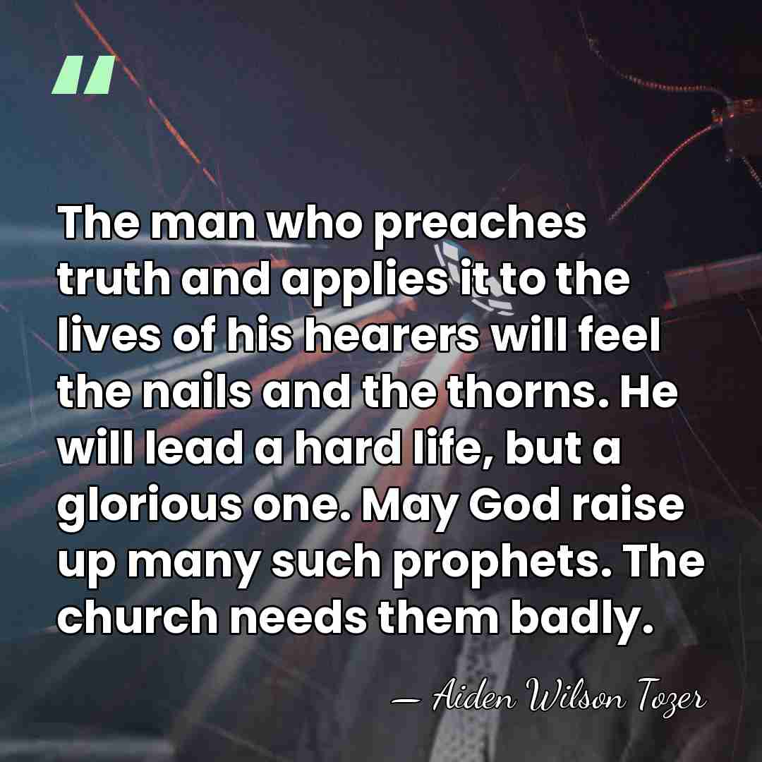 The man who preaches truth and applies it to the lives of&hellip; - Aiden Wilson Tozer