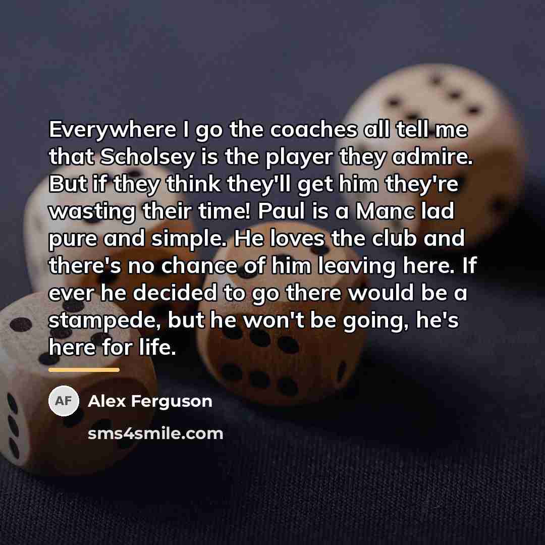 “Everywhere I go the coaches all tell me that Scholsey…” quote by Alex Ferguson