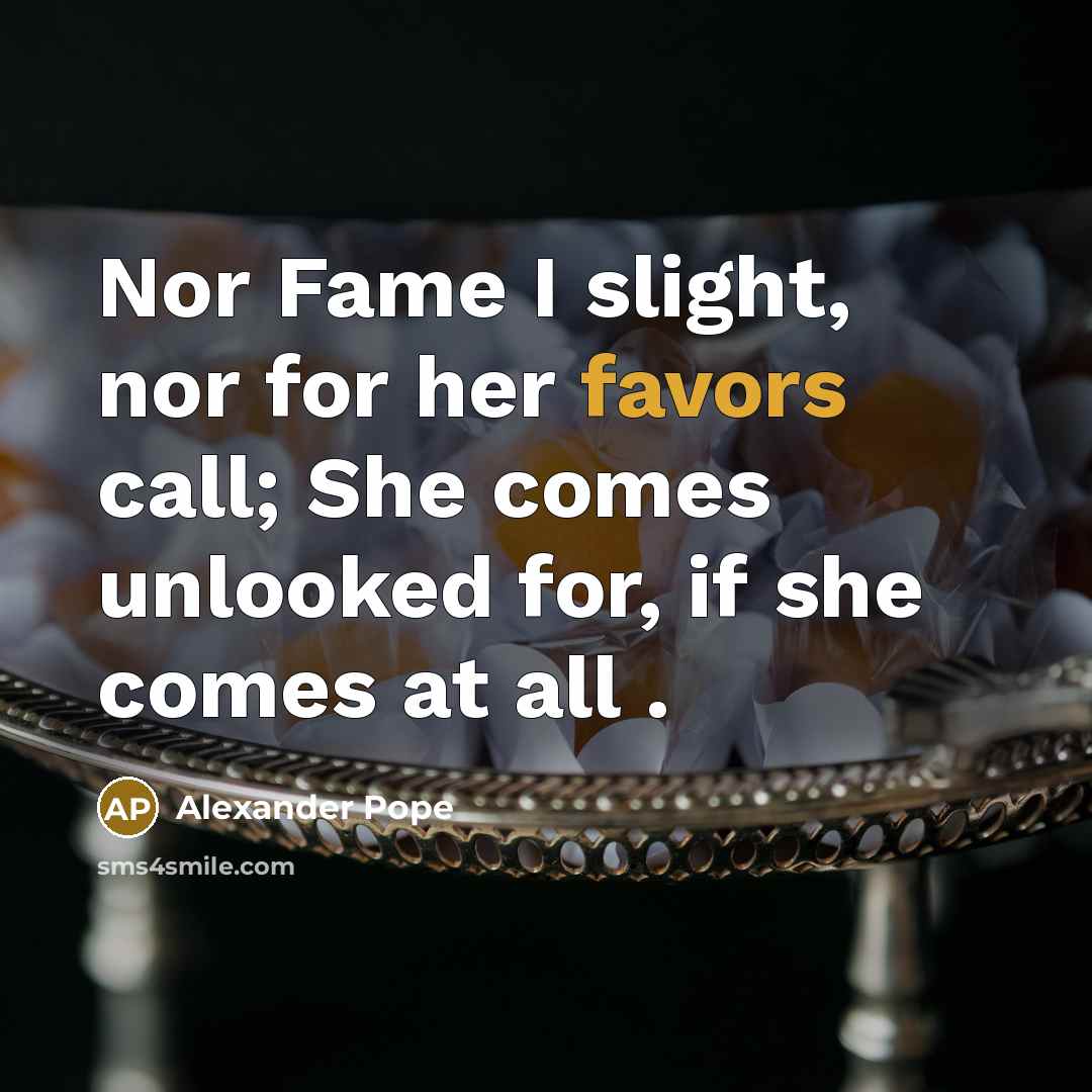 “Nor Fame I slight, nor for her favors call; She…” quote by Alexander Pope