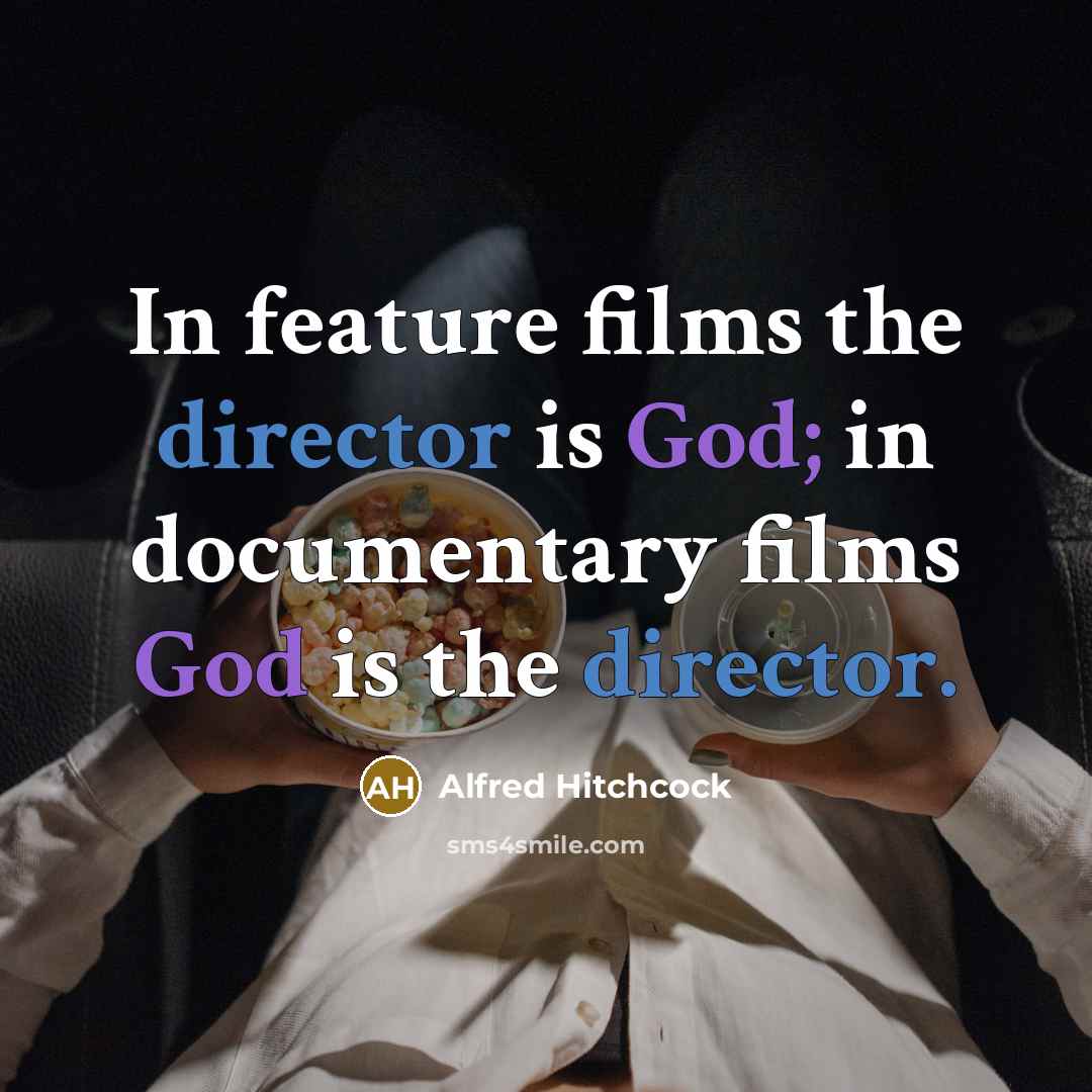 “In feature films the director is God; in documentary films…” quote by Alfred Hitchcock