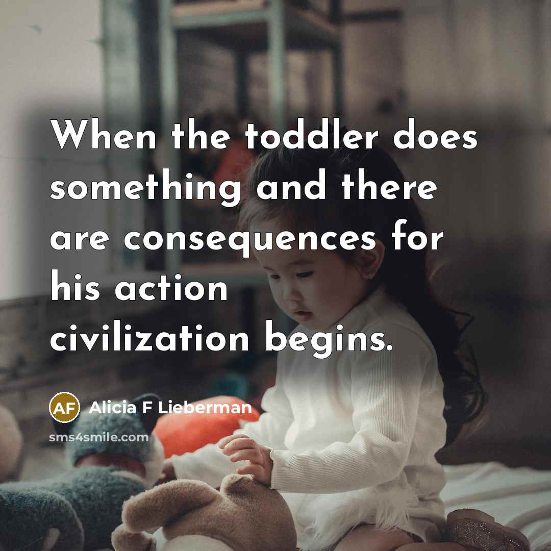 “When the toddler does something and there are consequences for…” quote by Alicia F Lieberman