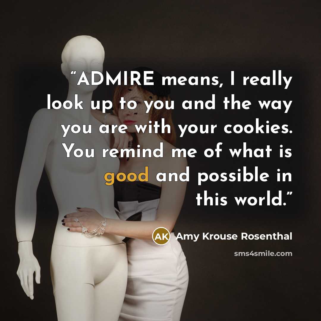 “ADMIRE means, I really look up to you and the way you are with your cookies. You remind me of what is good and possible in this world.” quote by Amy Krouse Rosenthal