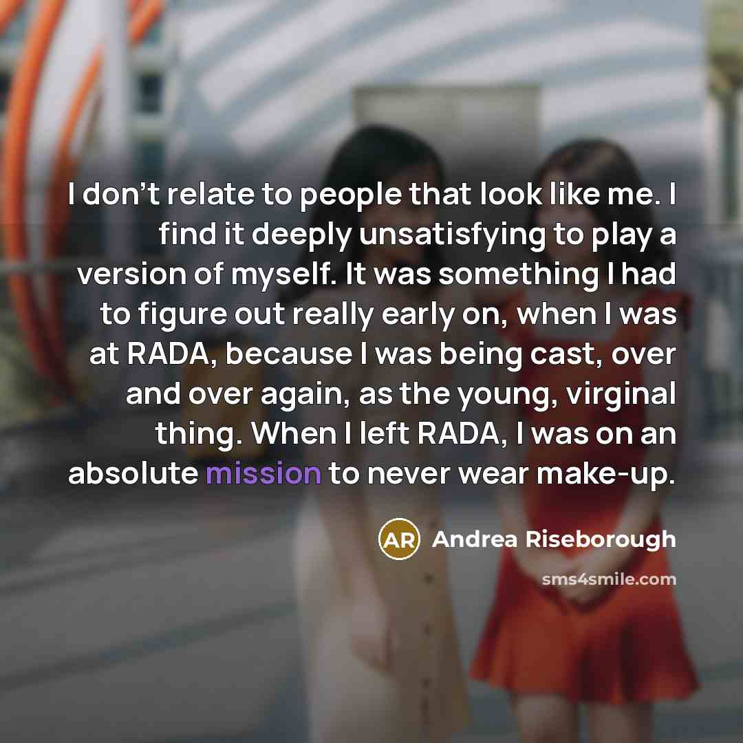 “I don't relate to people that look like me. I…” quote by Andrea Riseborough