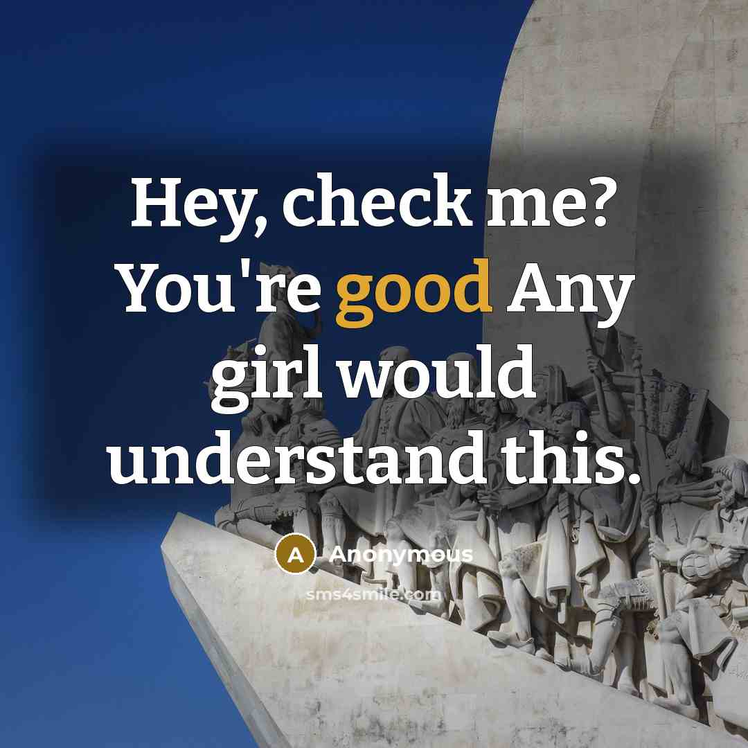 “Hey, check me? You're good Any girl would understand this.…” quote by Anonymous