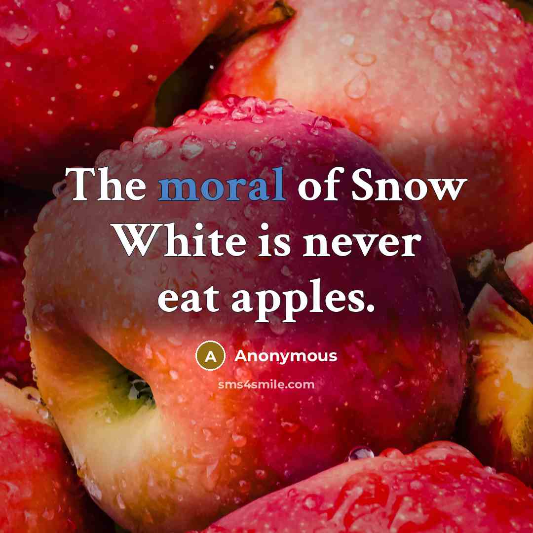 “The moral of Snow White is never eat apples.…” quote by Anonymous