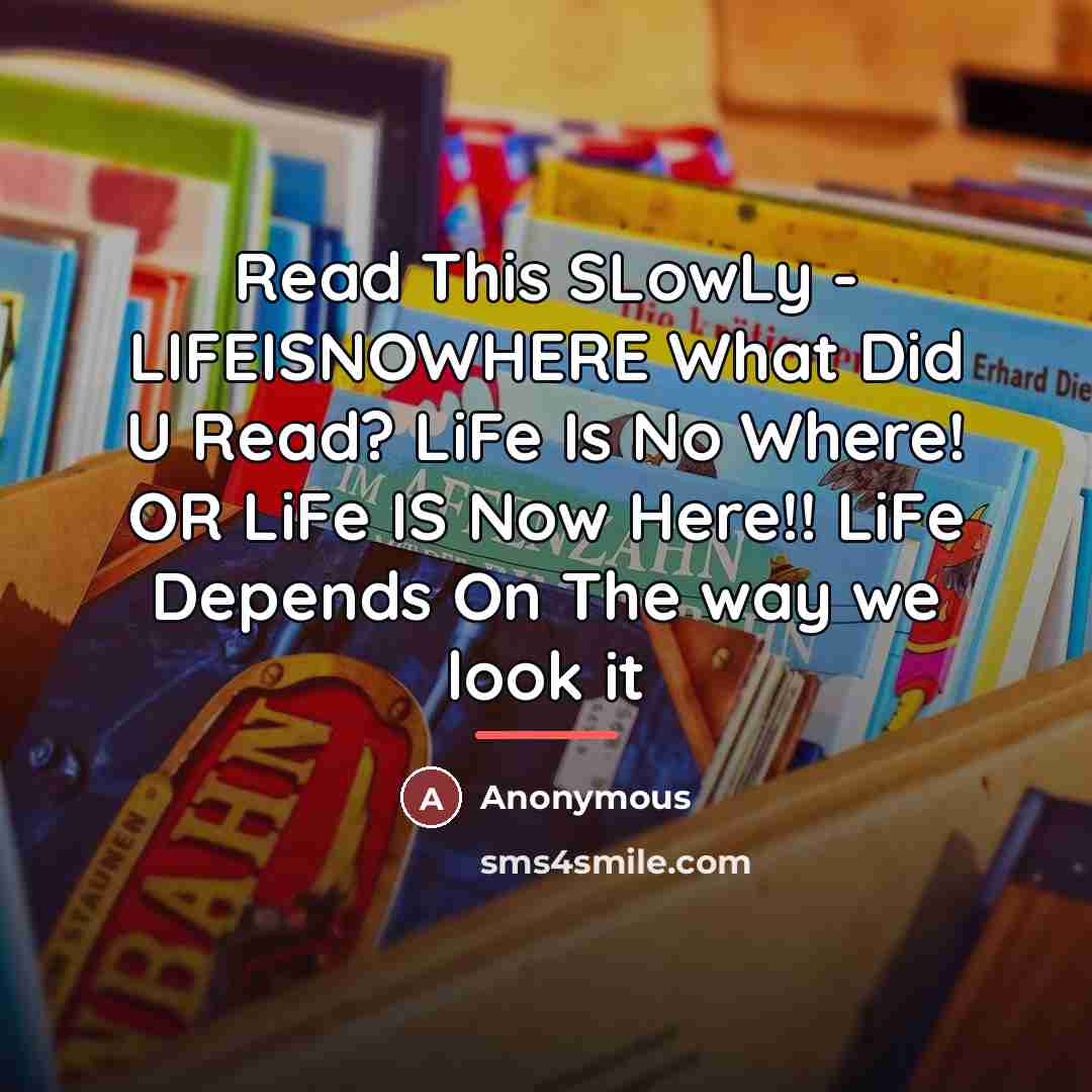 “Read This SLowLy - LIFEISNOWHERE What Did U Read? LiFe…” quote by Anonymous