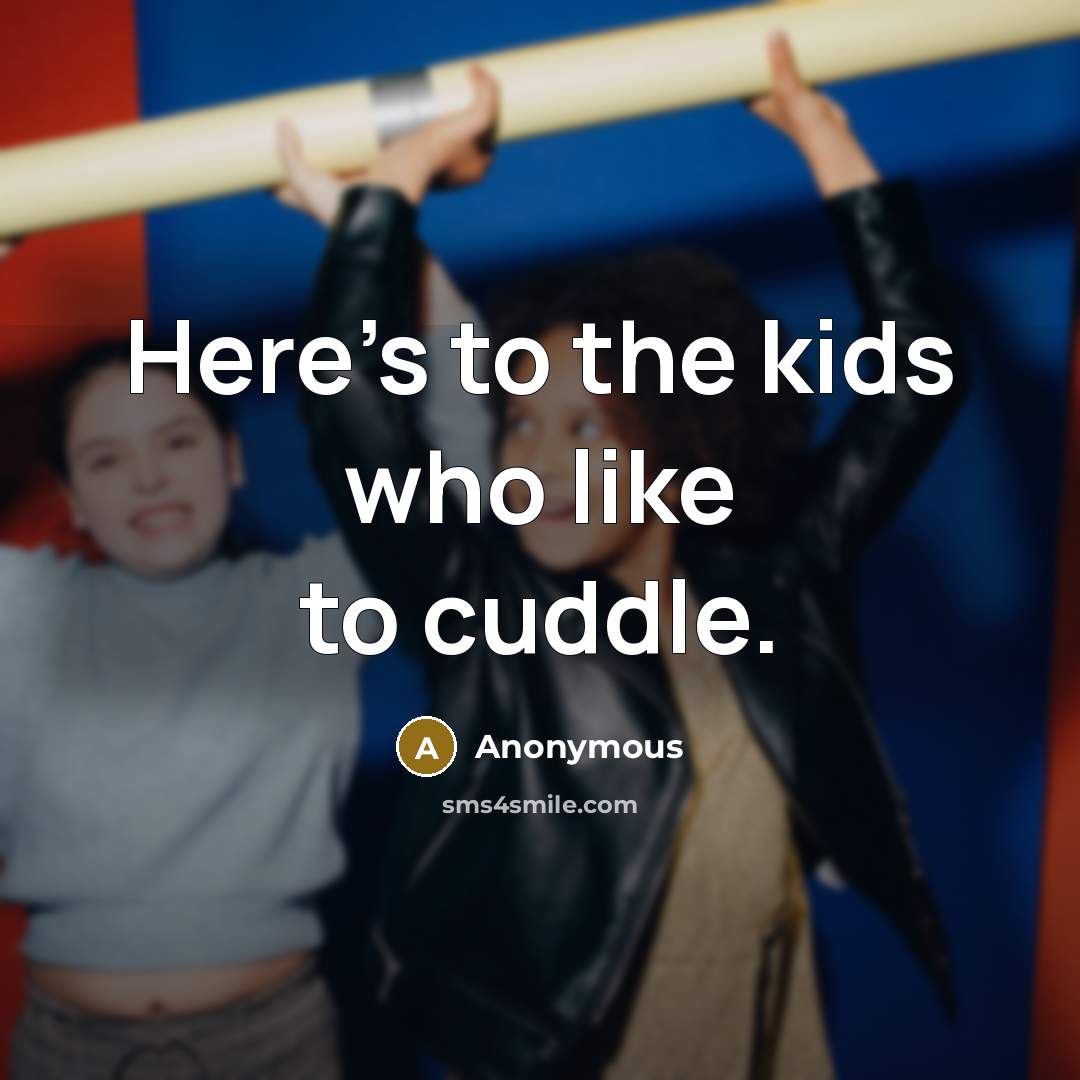 “Here's to the kids who like to cuddle.…” quote by Anonymous