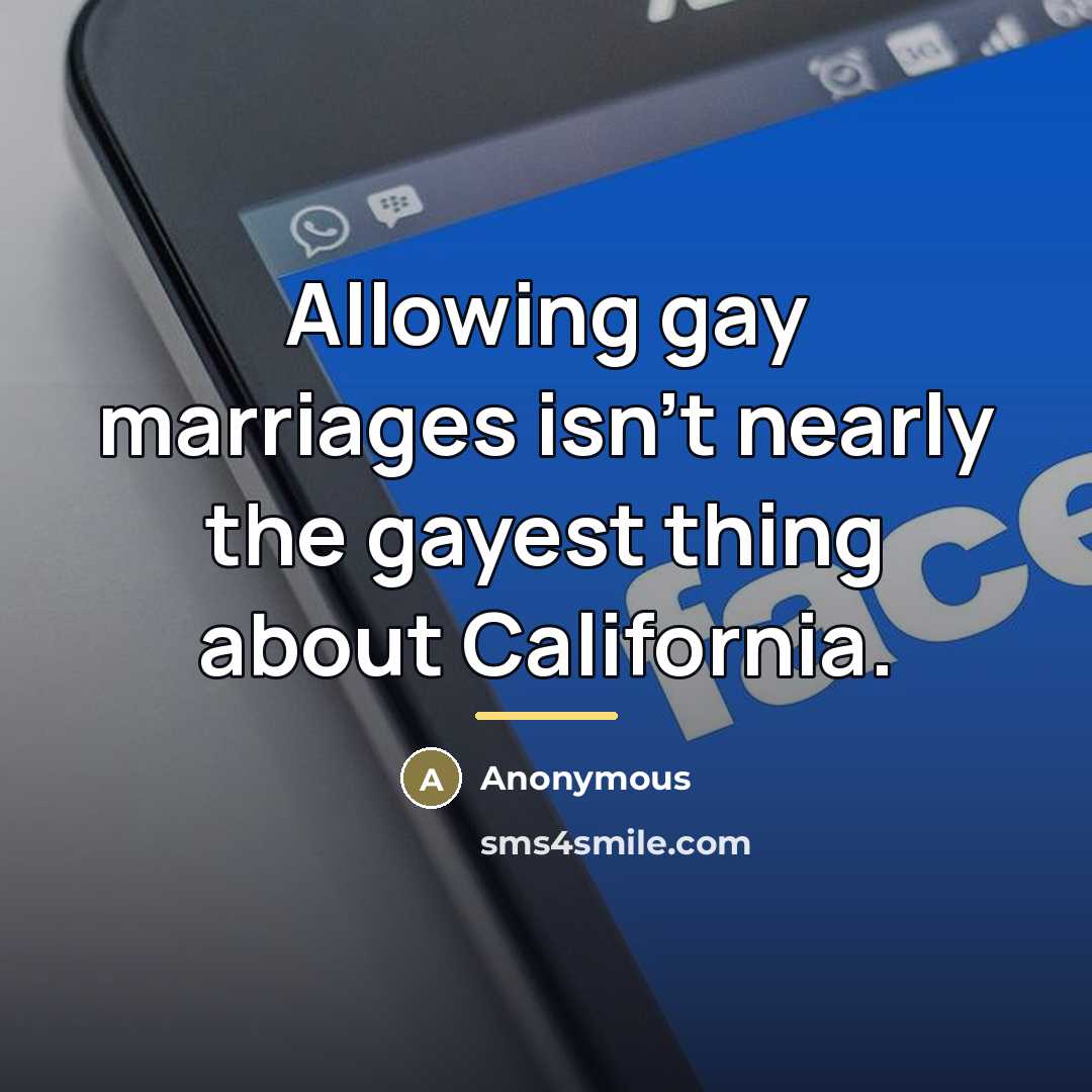 “Allowing gay marriages isn't nearly the gayest thing about California.…” quote by Anonymous