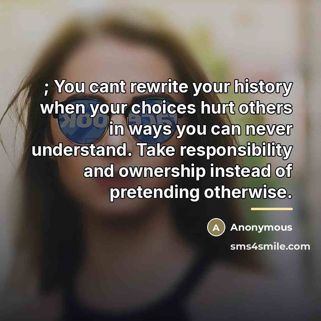 “; You cant rewrite your history when your choices hurt…” quote by Anonymous