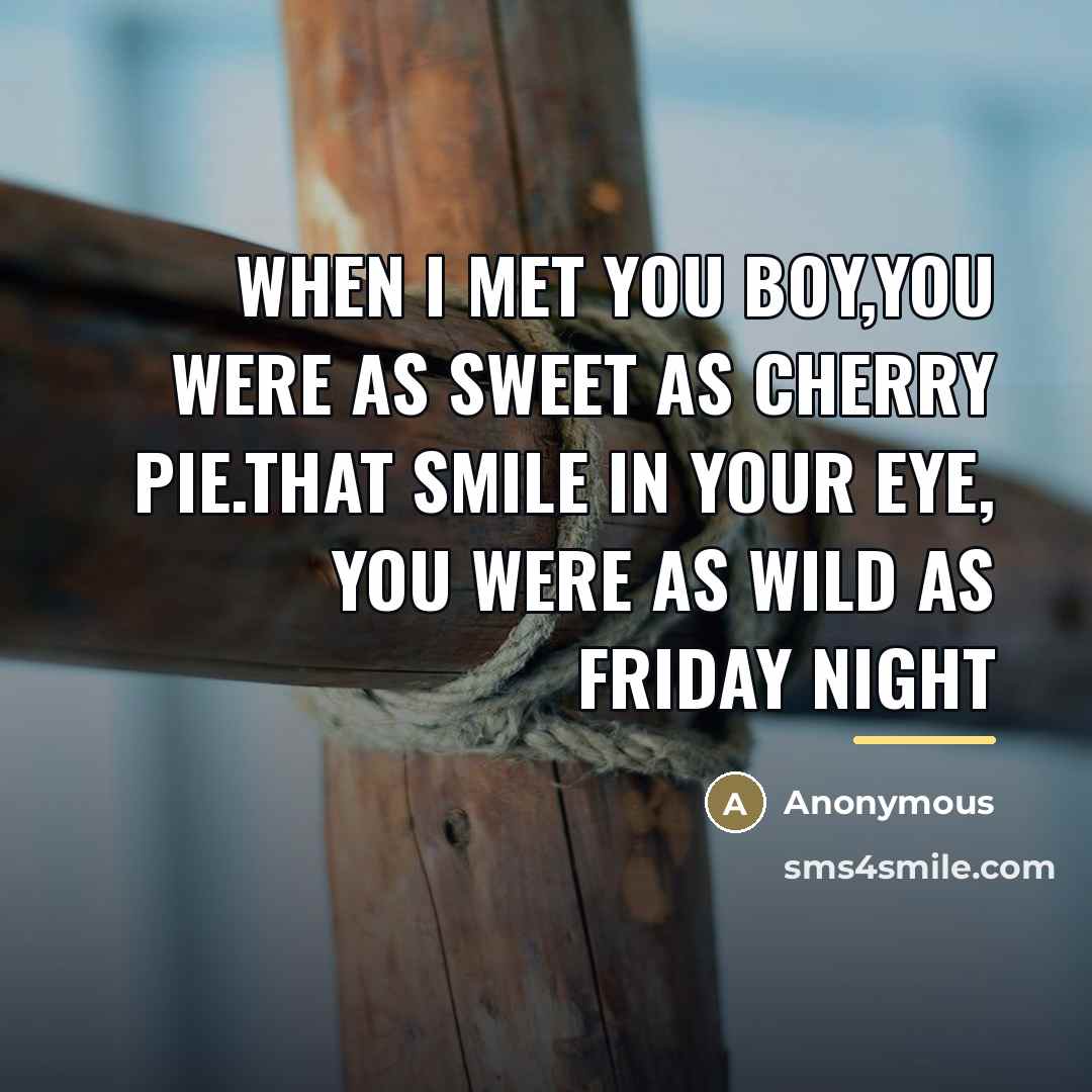 “When I met you boy,You were as sweet as cherry…” quote by Anonymous