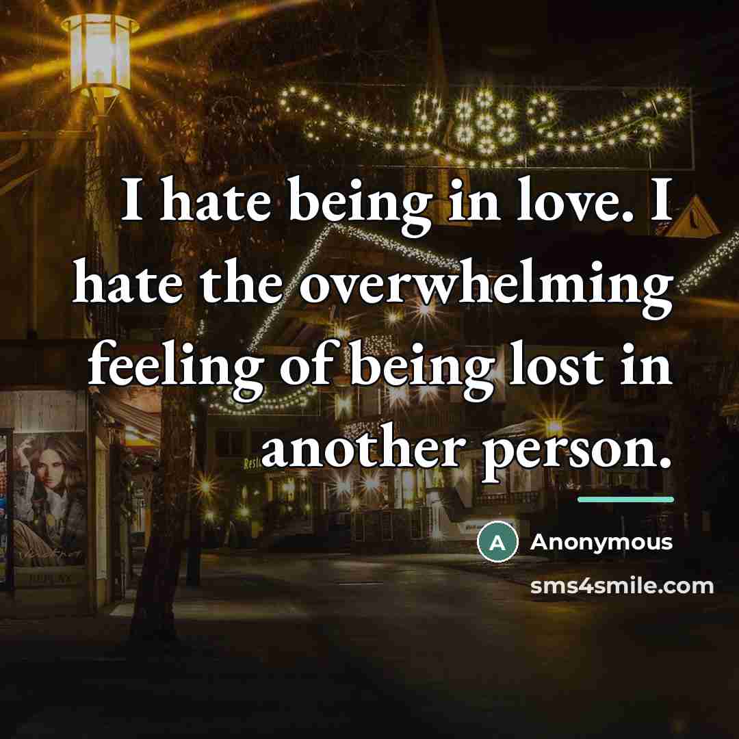 “I hate being in love. I hate the overwhelming feeling…” quote by Anonymous