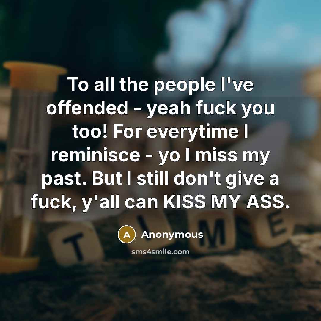 “To all the people I've offended - yeah fuck you…” quote by Anonymous