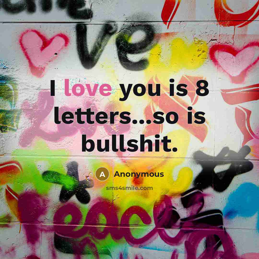 “I love you is 8 letters...so is bullshit.…” quote by Anonymous