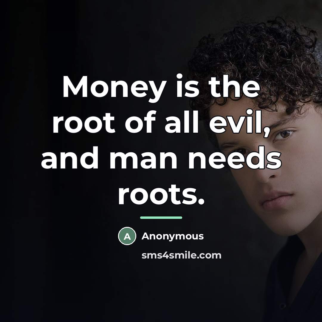“Money is the root of all evil, and man needs…” quote by Anonymous
