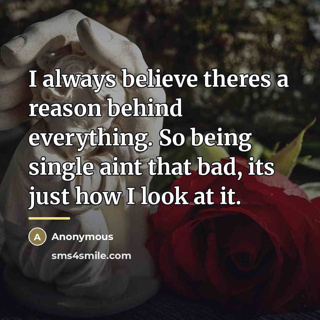 “I always believe theres a reason behind everything. So being…” quote by Anonymous
