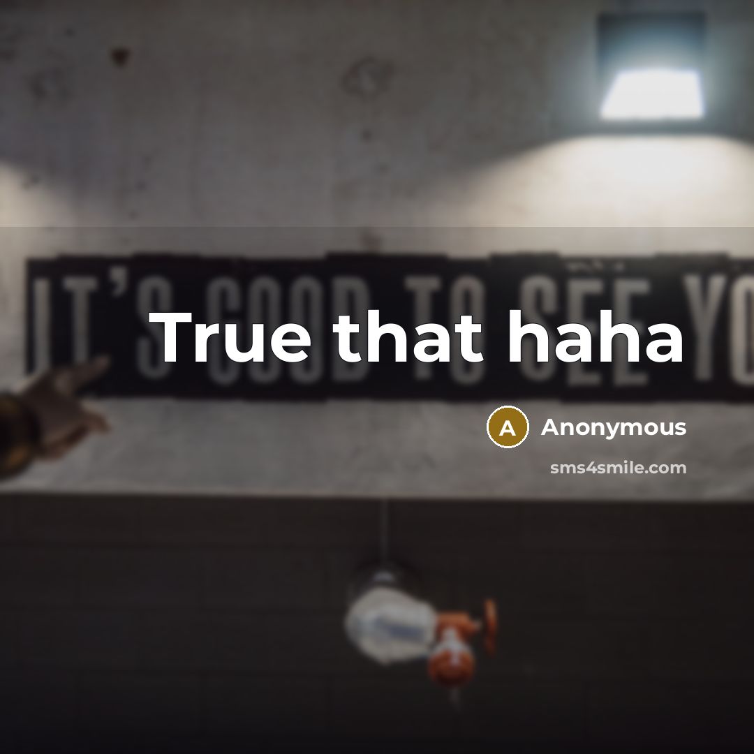 “True that haha” quote by Anonymous