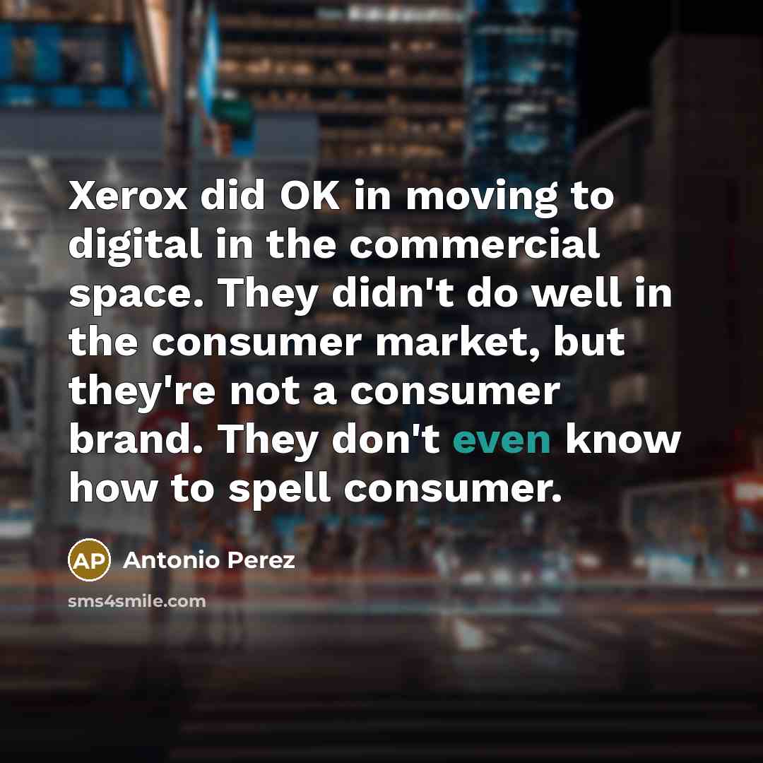 “Xerox did OK in moving to digital in the commercial…” quote by Antonio Perez