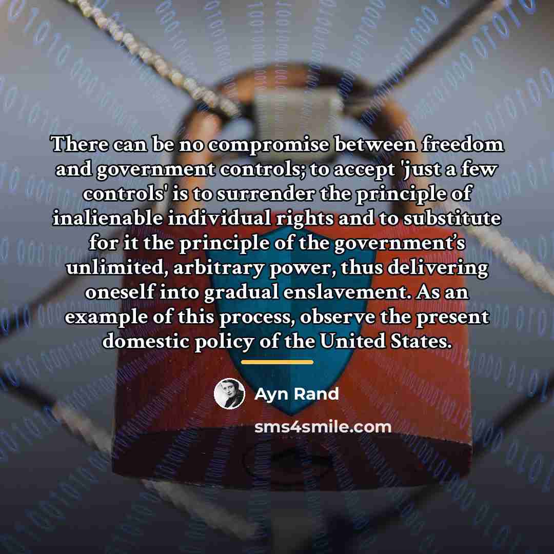 “There can be no compromise between freedom and government controls;…” quote by Ayn Rand