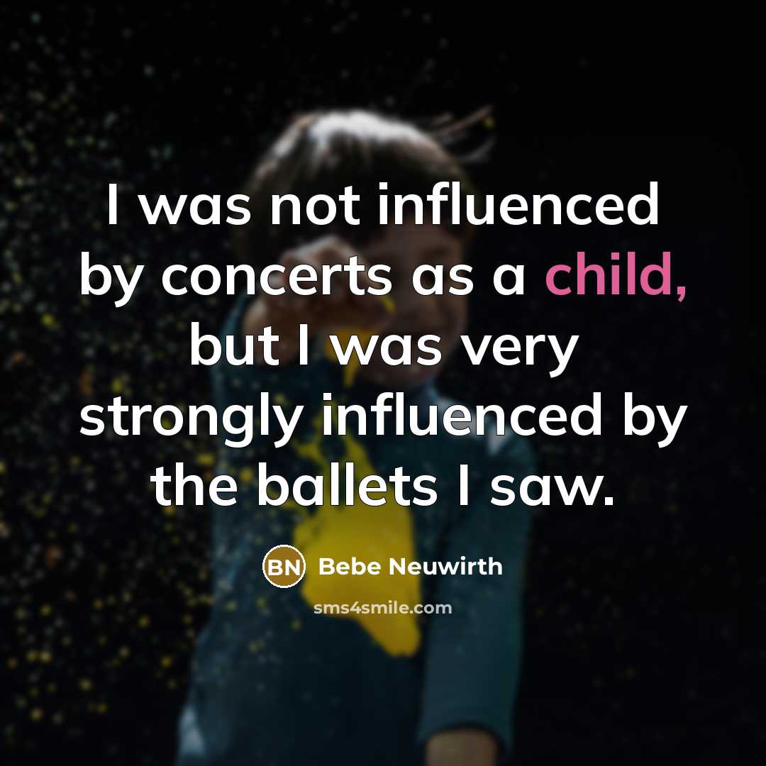 “I was not influenced by concerts as a child, but…” quote by Bebe Neuwirth