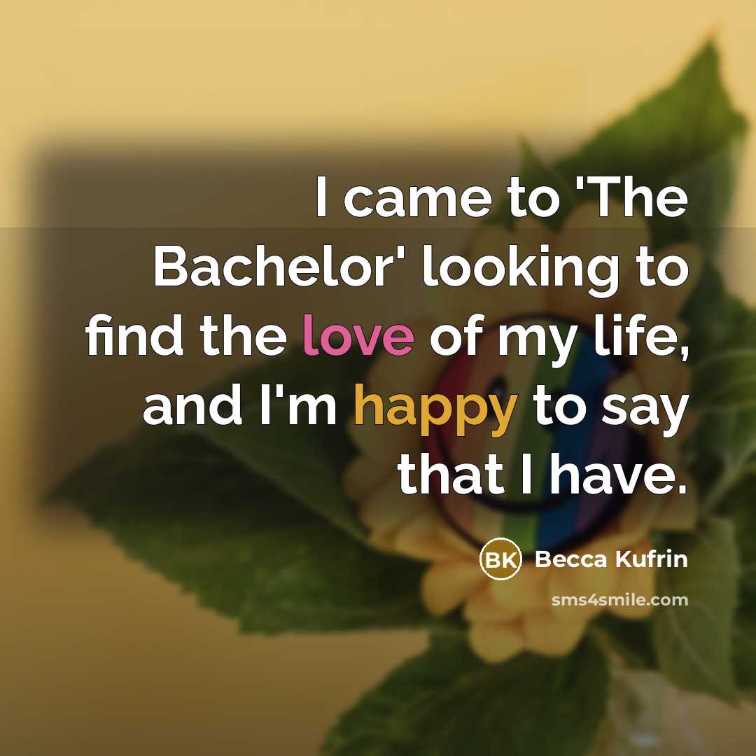 “I came to 'The Bachelor' looking to find the love of my life, and I'm happy to say that I have.” quote by Becca Kufrin