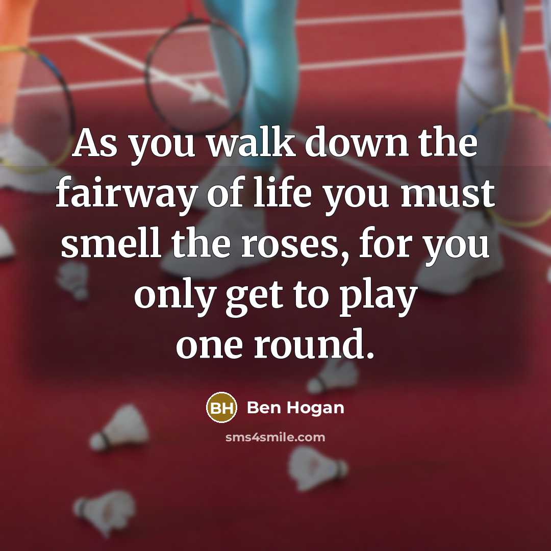“As you walk down the fairway of life you must…” quote by Ben Hogan