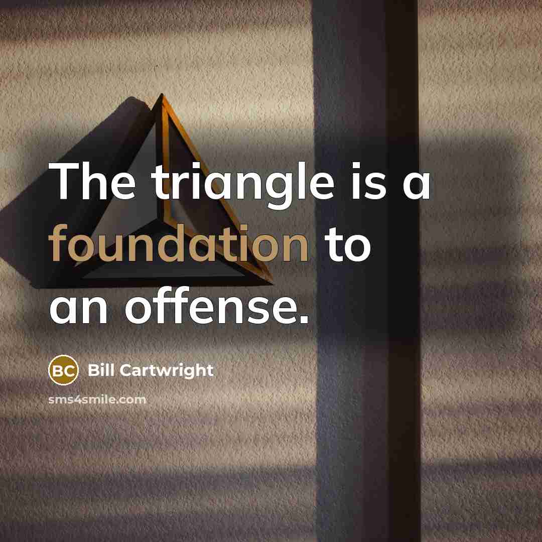 “The triangle is a foundation to an offense.” quote by Bill Cartwright