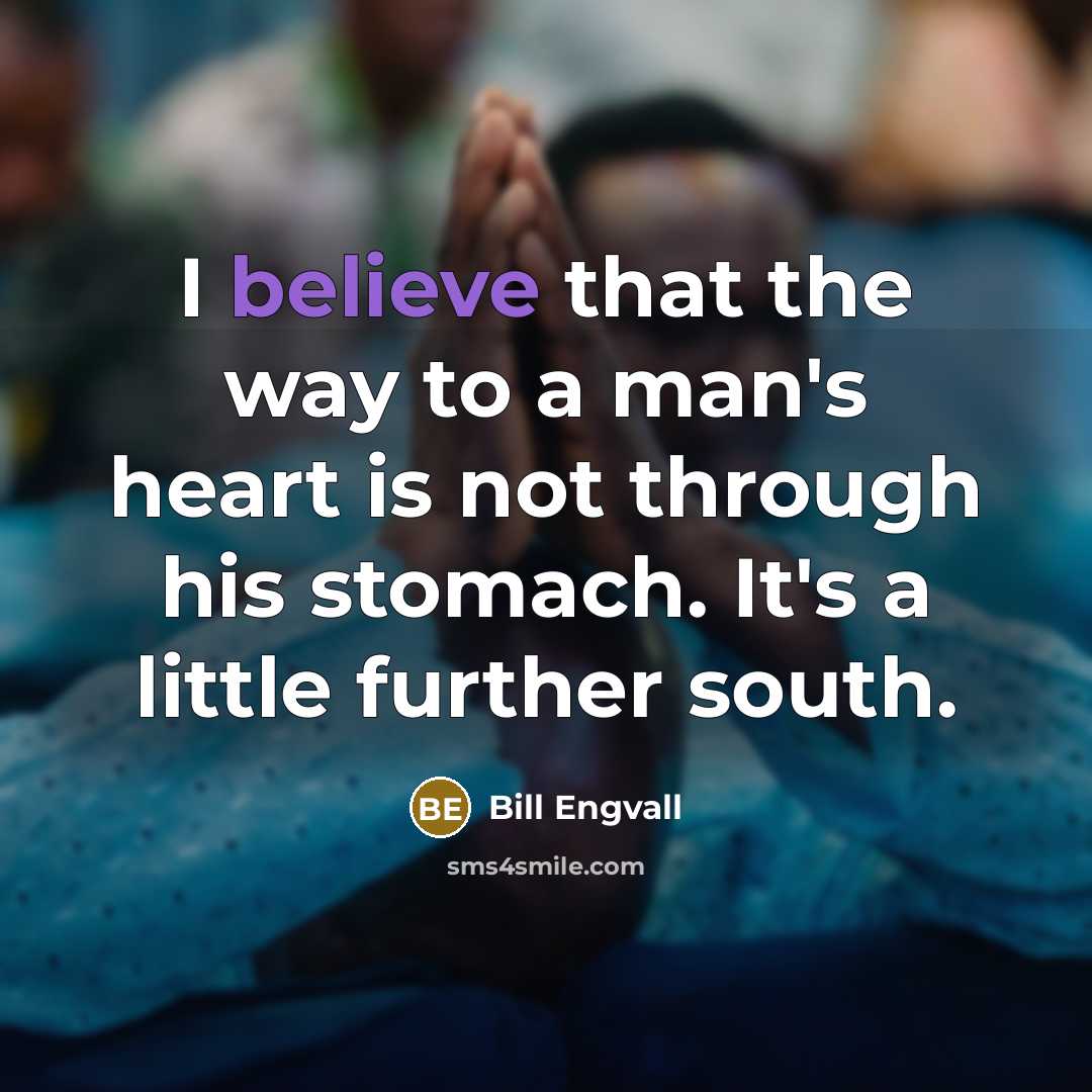 “I believe that the way to a man's heart is…” quote by Bill Engvall