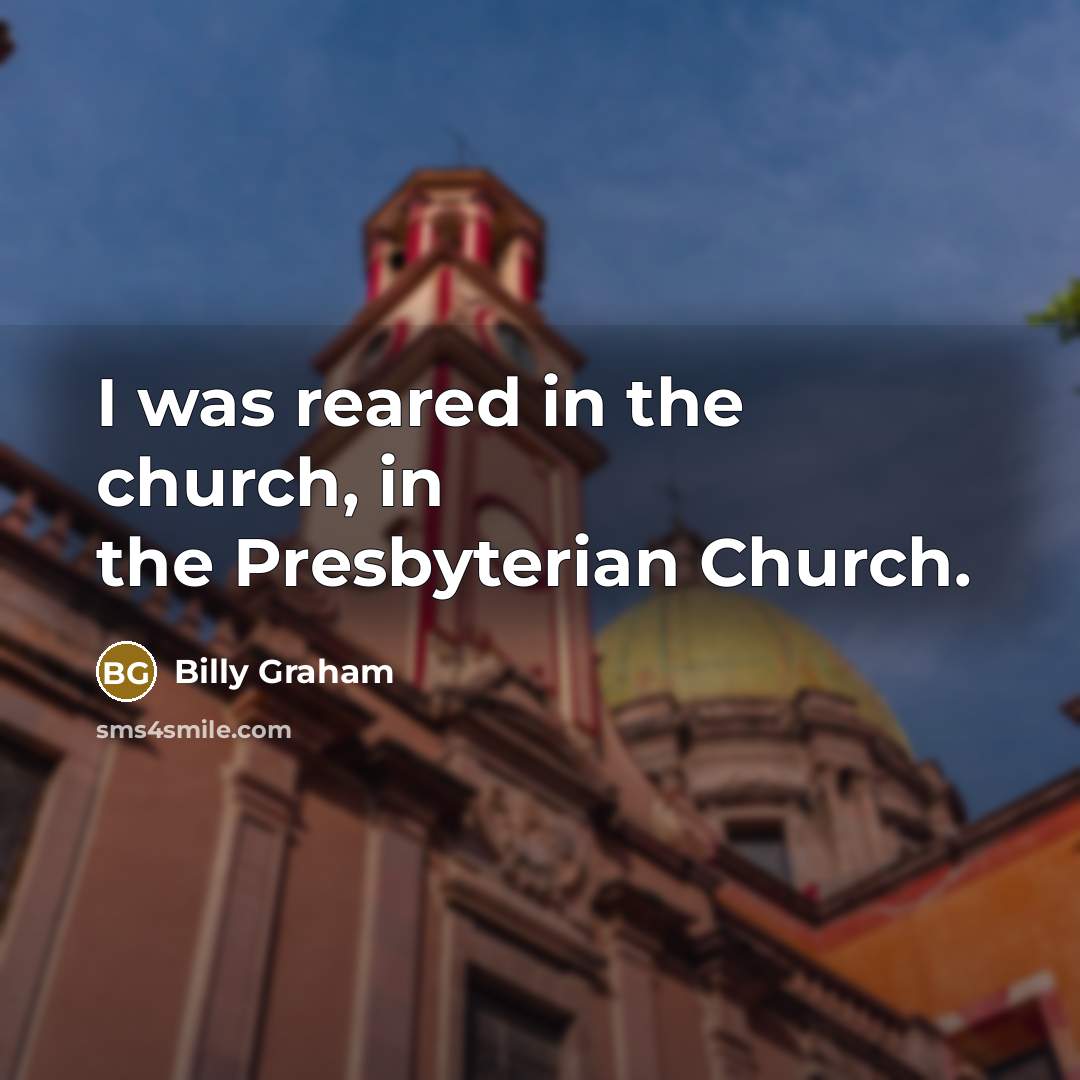 “I was reared in the church, in the Presbyterian Church.…” quote by Billy Graham