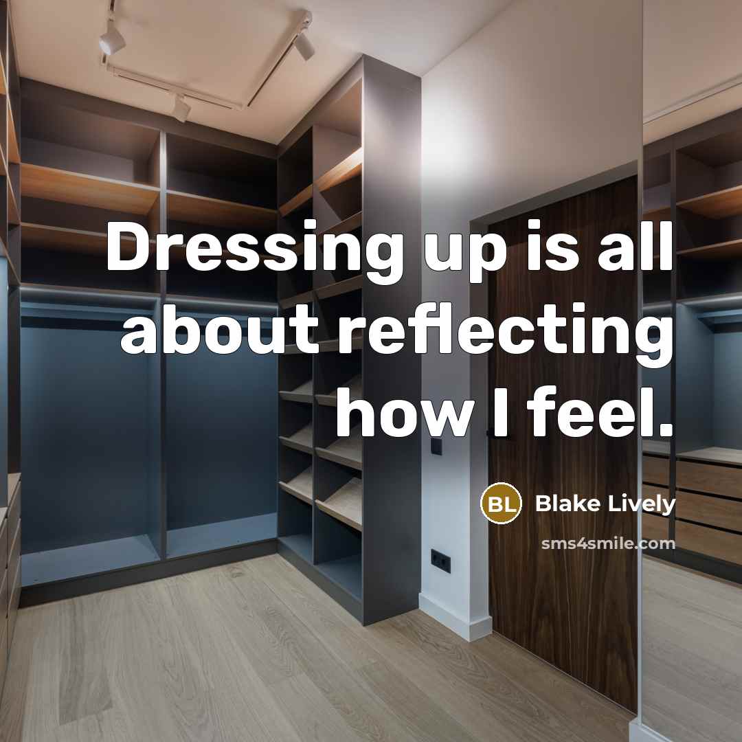 “Dressing up is all about reflecting how I feel.” quote by Blake Lively