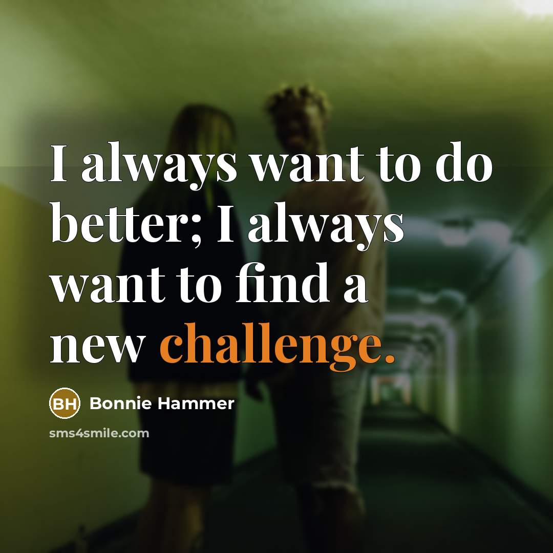 “I always want to do better; I always want to…” quote by Bonnie Hammer