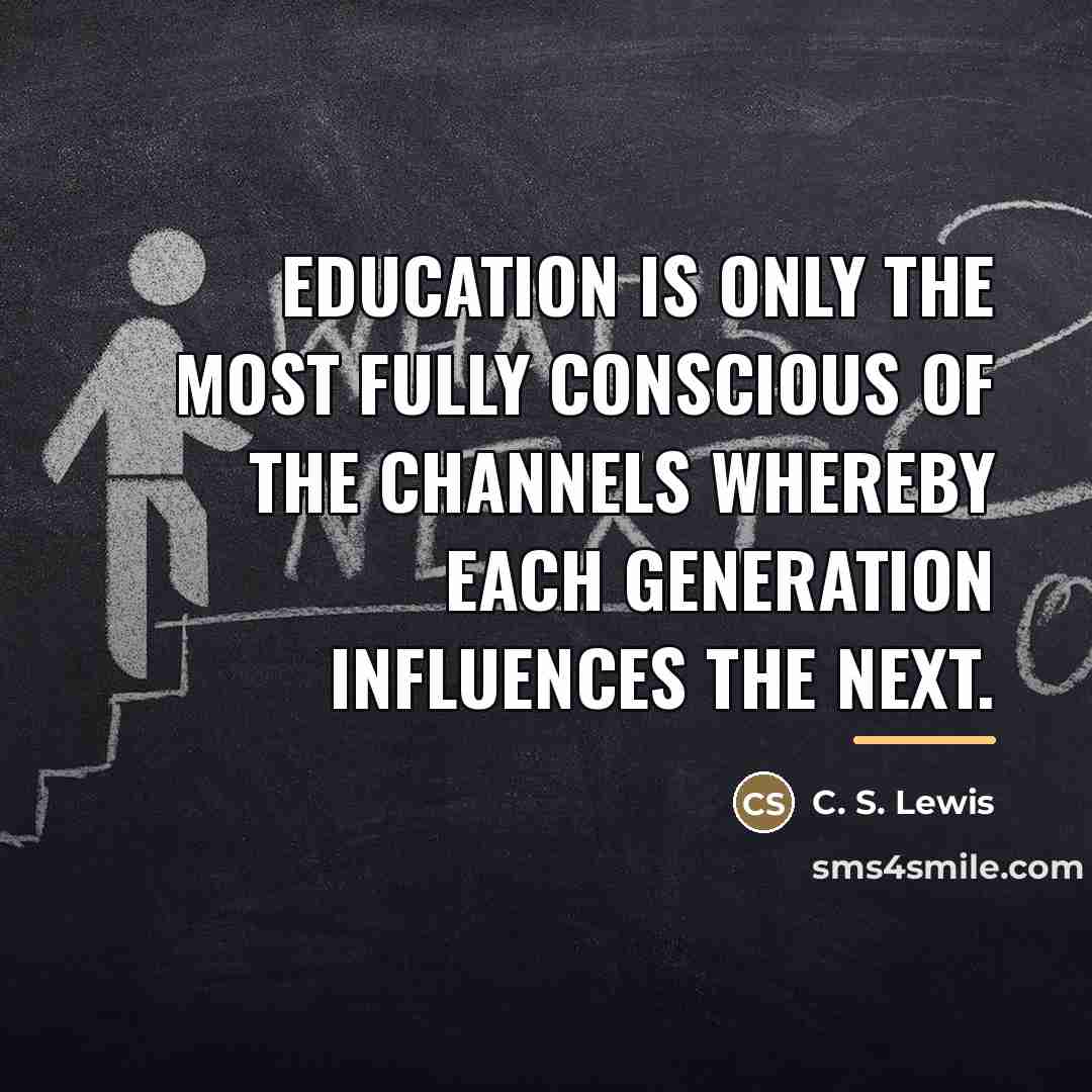 “Education is only the most fully conscious of the channels…” quote by C. S. Lewis