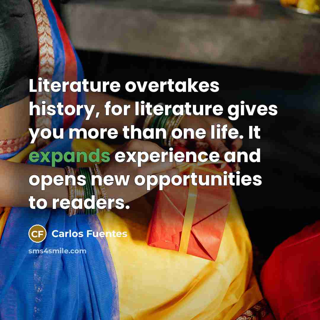 “Literature overtakes history, for literature gives you more than one…” quote by Carlos Fuentes