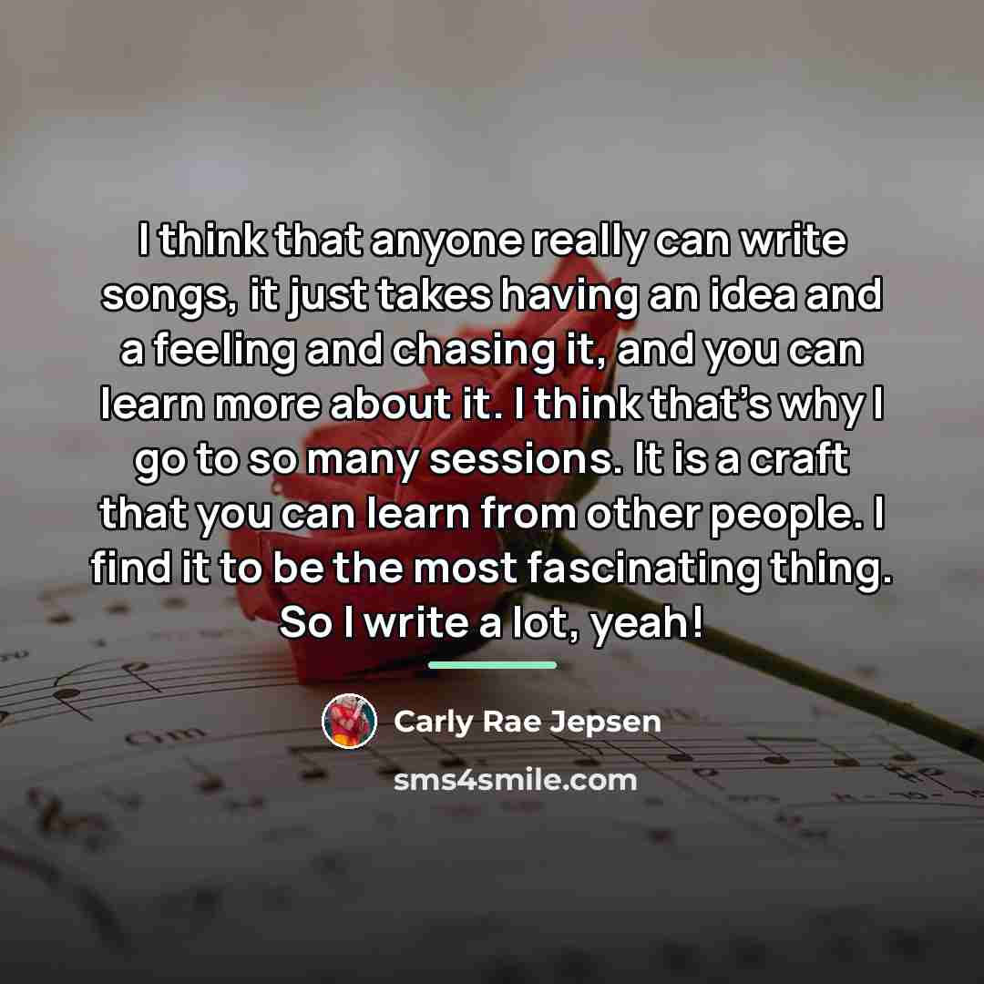“I think that anyone really can write songs, it just…” quote by Carly Rae Jepsen