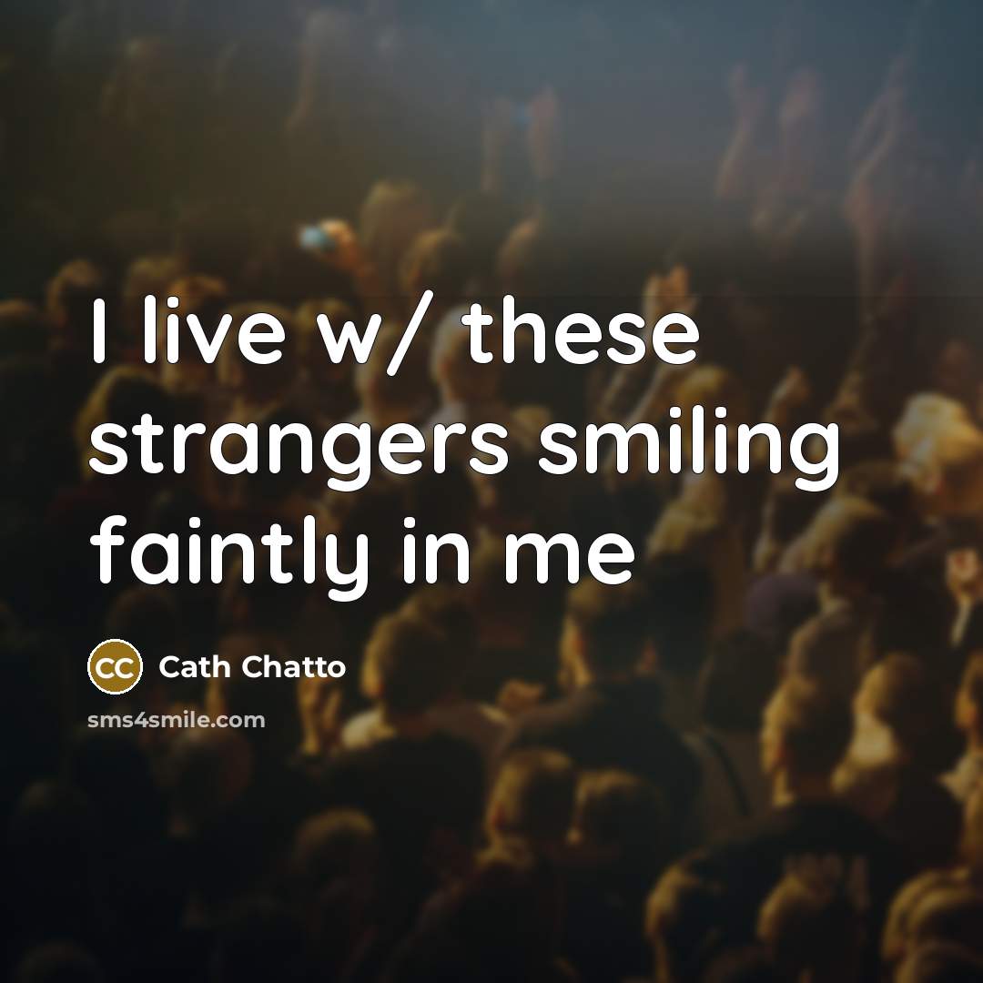“I live w/ these strangers smiling faintly in me…” quote by Cath Chatto
