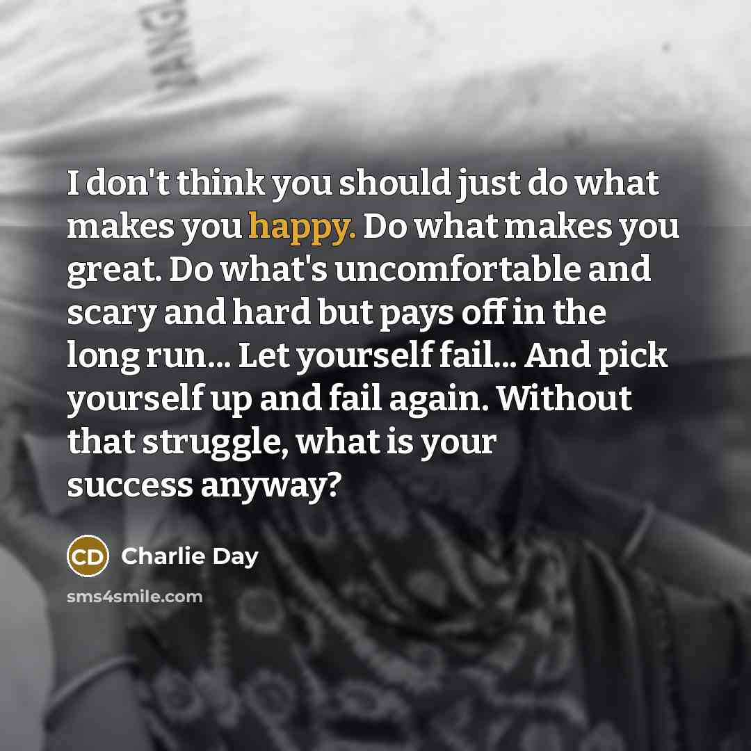 “I don't think you should just do what makes you…” quote by Charlie Day