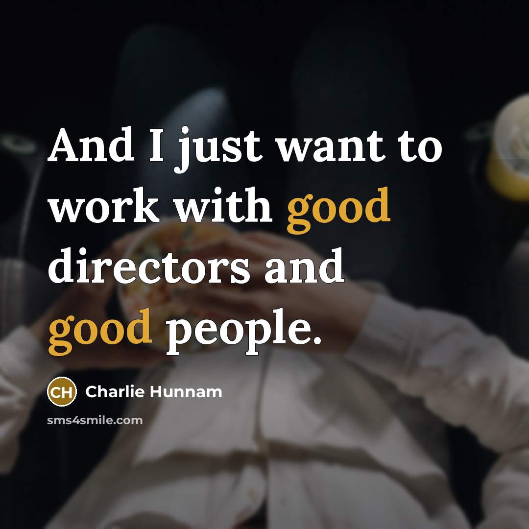 “And I just want to work with good directors and…” quote by Charlie Hunnam
