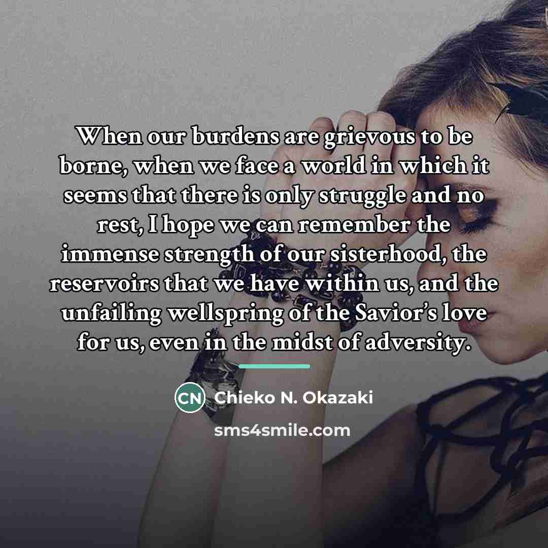 “When our burdens are grievous to be borne, when we…” quote by Chieko N. Okazaki