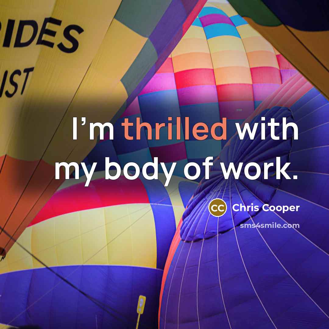 “I'm thrilled with my body of work.…” quote by Chris Cooper