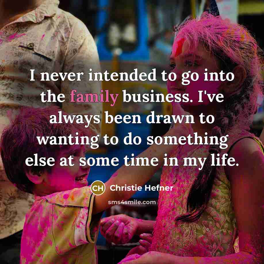 “I never intended to go into the family business. I've…” quote by Christie Hefner