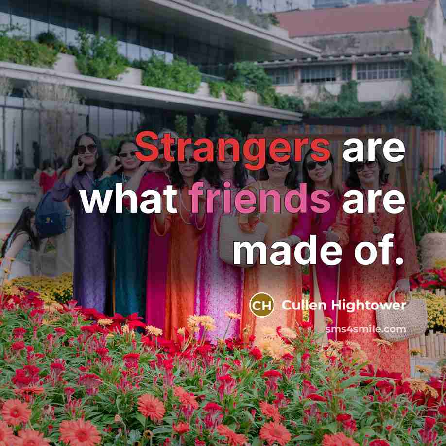 “Strangers are what friends are made of.” quote by Cullen Hightower