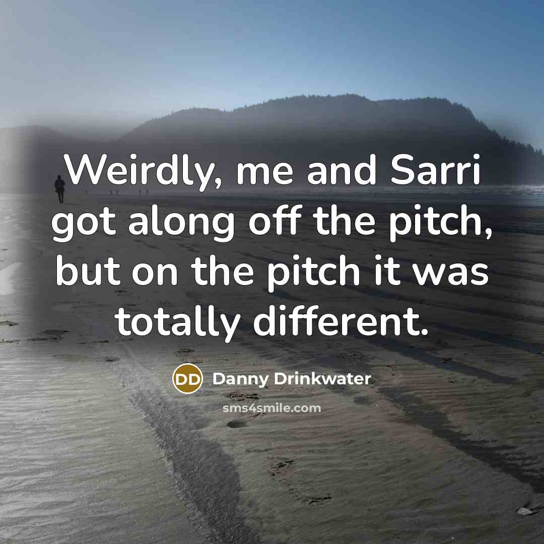 “Weirdly, me and Sarri got along off the pitch, but…” quote by Danny Drinkwater