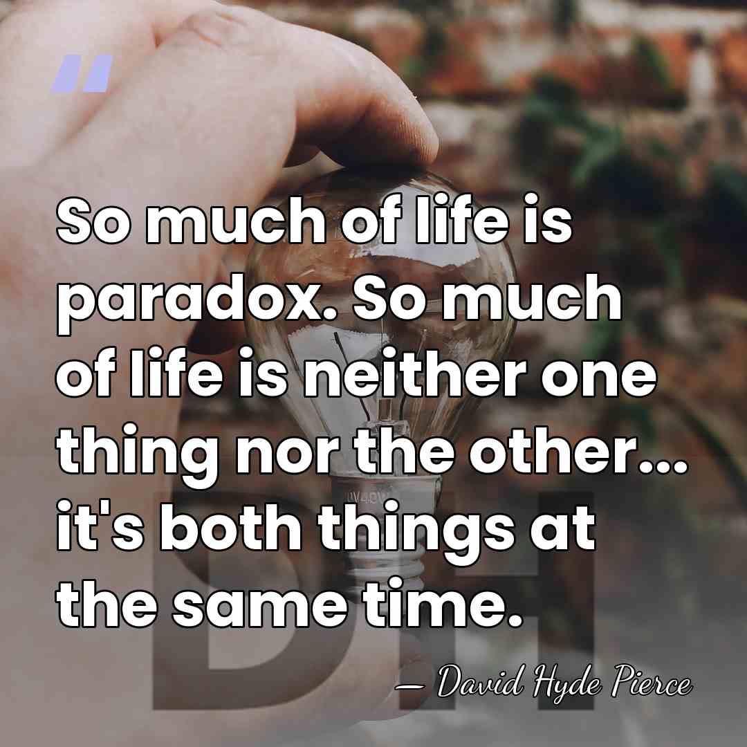 So much of life is paradox. So much of life is neither&hellip; - David Hyde Pierce