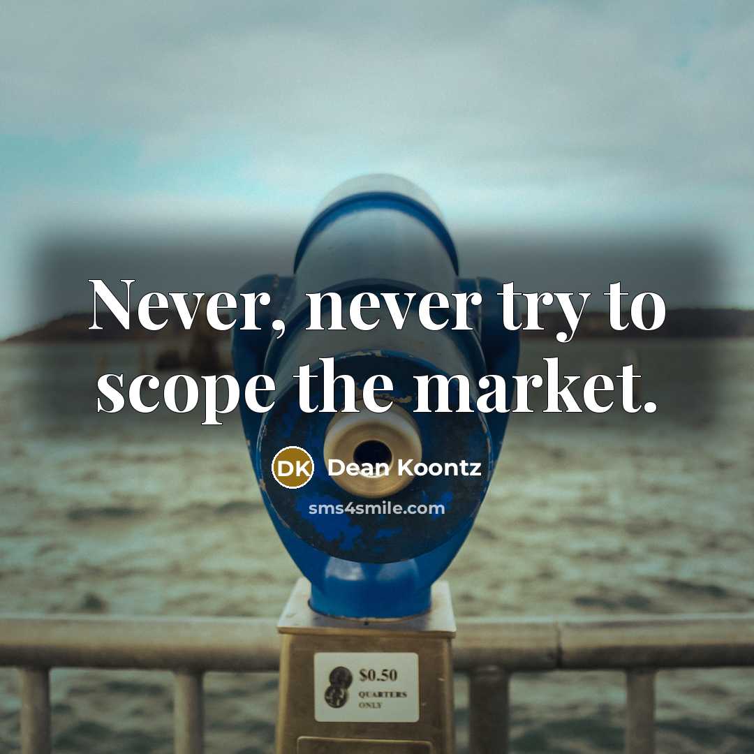 “Never, never try to scope the market.…” quote by Dean Koontz