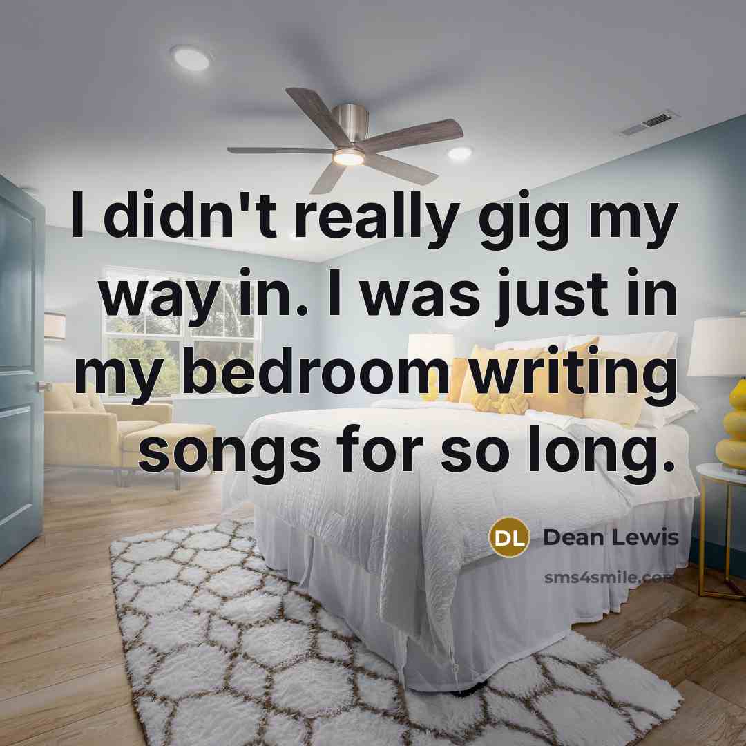 “I didn't really gig my way in. I was just…” quote by Dean Lewis
