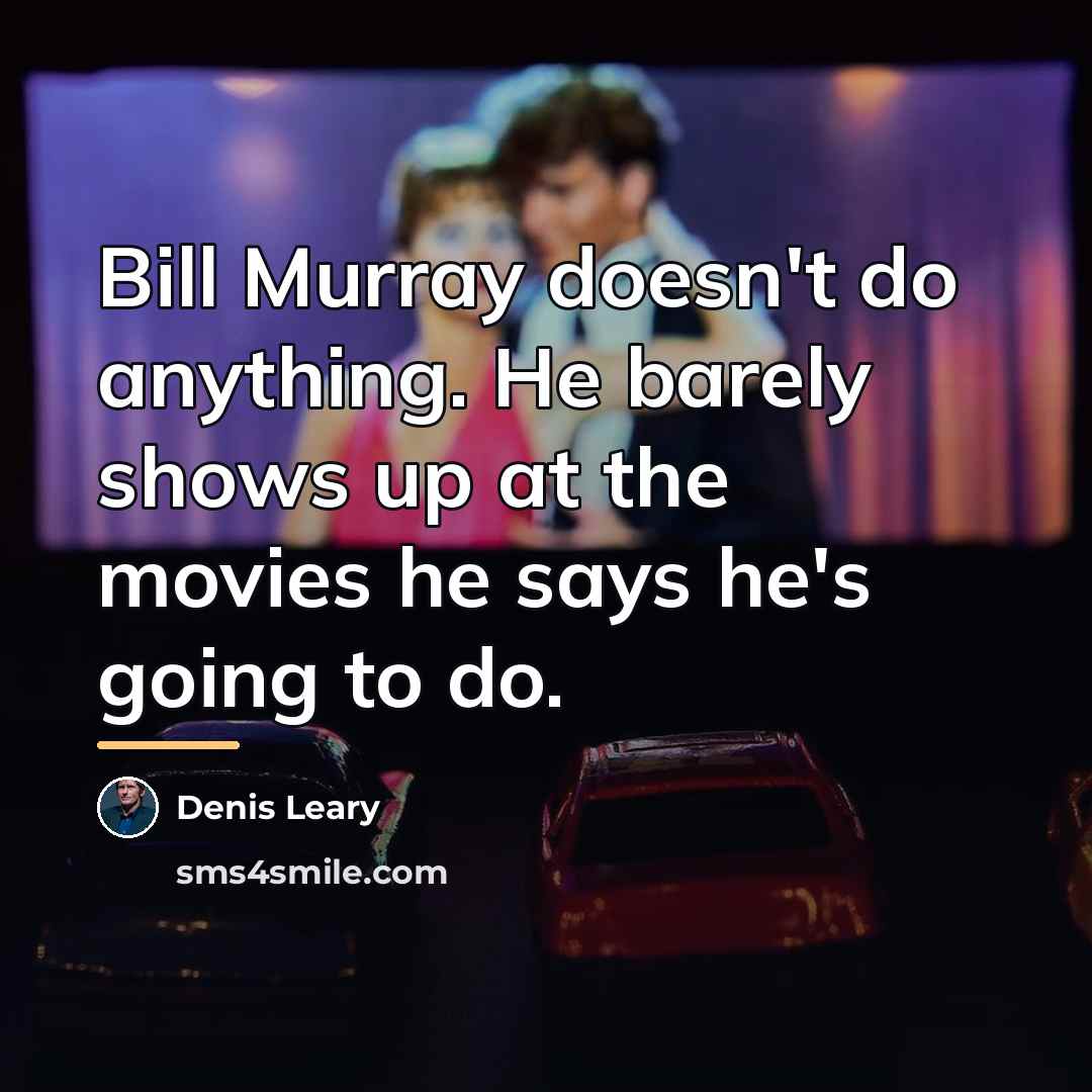 “Bill Murray doesn't do anything. He barely shows up at…” quote by Denis Leary