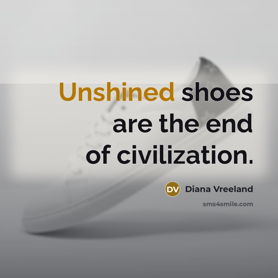 “Unshined shoes are the end of civilization.…” quote by Diana Vreeland